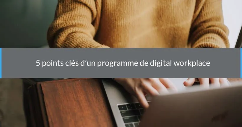 5 points clés d'un programme de digital workplace